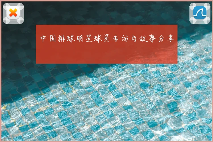 中国排球明星球员专访与故事分享