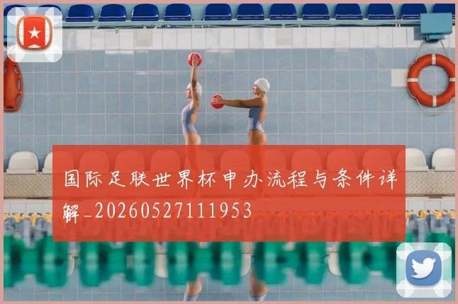 国际足联世界杯申办流程与条件详解_20260527111953